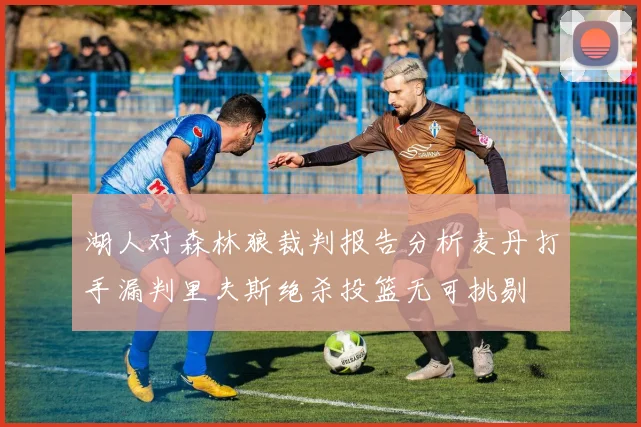 湖人对森林狼裁判报告分析麦丹打手漏判里夫斯绝杀投篮无可挑剔
